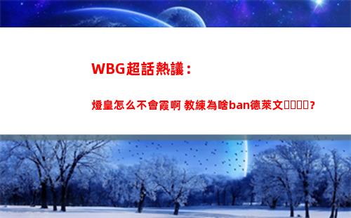 WBG超話熱議：燈皇怎么不會霞啊 教練為啥ban德萊文？